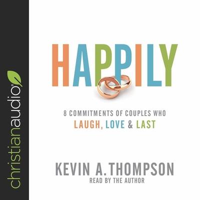 Audio Happily Lib/E: 8 Commitments of Couples Who Laugh, Love & Last Kevin A. Thompson