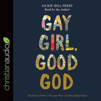 Digital Gay Girl, Good God: The Story of Who I Was, and Who God Has Always Been Jackie Hill Perry