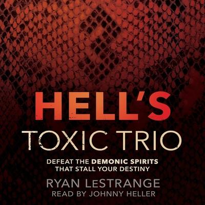 Digital Hell's Toxic Trio: Defeat the Demonic Spirits That Stall Your Destiny Johnny Heller