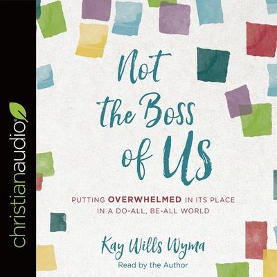 Digital Not the Boss of Us: Putting Overwhelmed in Its Place in a Do-All, Be-All World Kay Wills Wyma