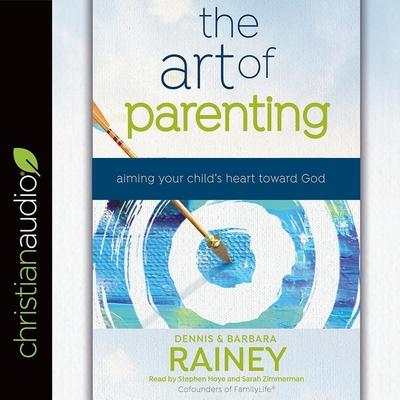 Audio Art of Parenting Lib/E: Aiming Your Child's Heart Toward God Barbara Rainey