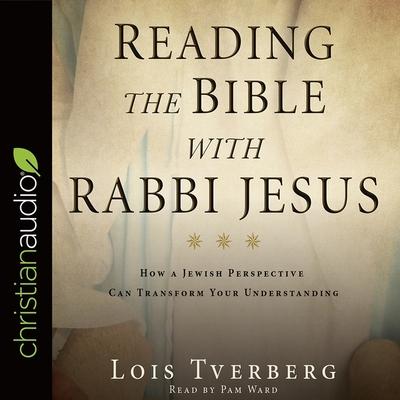 Digital Reading the Bible with Rabbi Jesus: How a Jewish Perspective Can Transform Your Understanding Pam Ward
