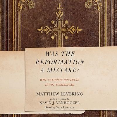 Audio Was the Reformation a Mistake?: Why Catholic Doctrine Is Not Unbiblical Kevin J. Vanhoozer