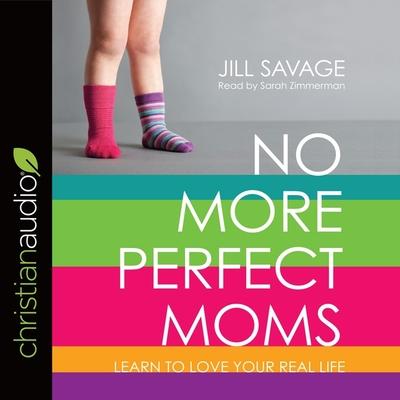 Audio No More Perfect Moms: Learn to Love Your Real Life Jill Savage