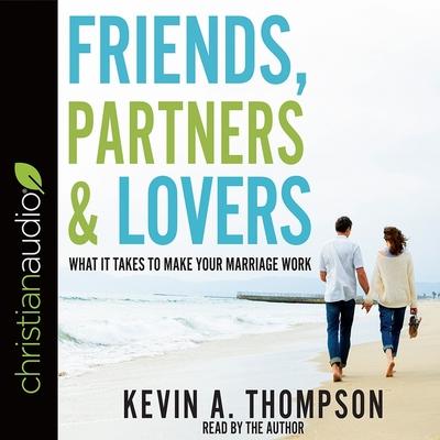 Audio Friends, Partners, and Lovers: What It Takes to Make Your Marriage Work Kevin A. Thompson