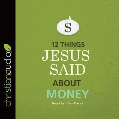Audio 12 Things Jesus Said about Money Lib/E Staff