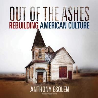 Audio Out of the Ashes Lib/E: Rebuilding American Culture Anthony M. Esolen