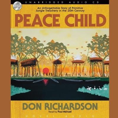 Audio  Peace Child Lib/E: An Unforgettable Story of Primitive Jungle Treachery in the 20th Century Paul Michael