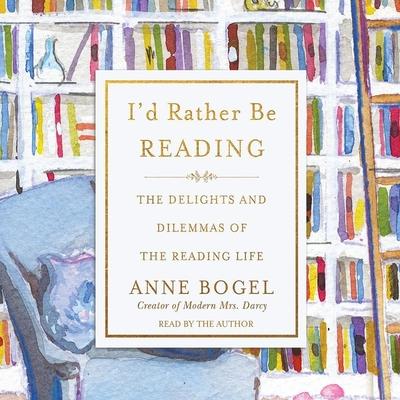 Digital I'd Rather Be Reading: The Delights and Dilemmas of the Reading Life Anne Bogel