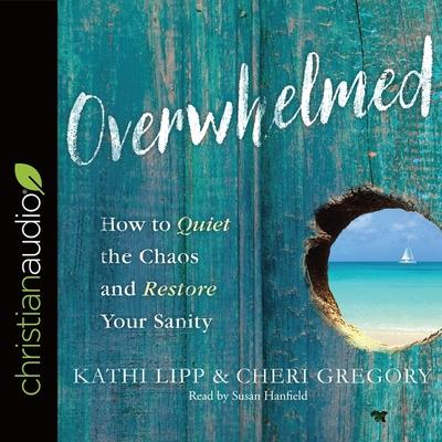 Audio Overwhelmed: How to Quiet the Chaos and Restore Your Sanity Cheri Gregory
