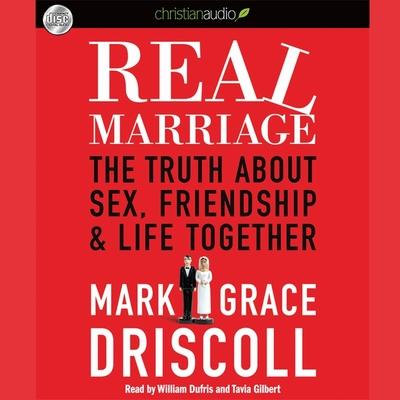 Audio Real Marriage: The Truth about Sex, Friendship, and Life Together Grace Driscoll