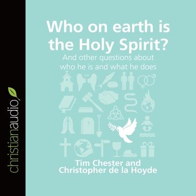 Audio Who on Earth Is the Holy Spirit? Lib/E: And Other Questions about Who He Is and What He Does Christopher De La Hoyde