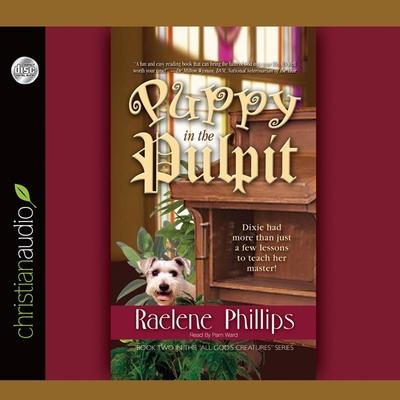 Audio Puppy in the Pulpit Lib/E: Dixie Had More Than Just a Few Lessons to Teach Her Master! Raelene Phillips