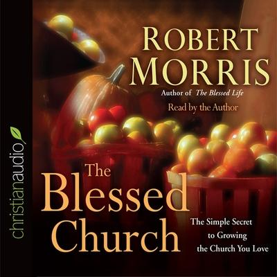 Digital Blessed Church: The Simple Secret to Growing the Church You Love Robert Morris