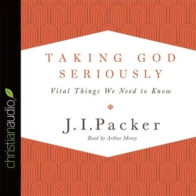 Digital Taking God Seriously: Vital Things We Need to Know Arthur Morey