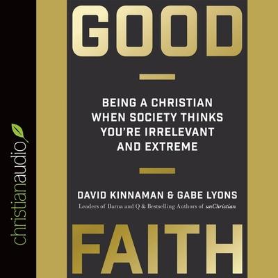 Audio Good Faith: Being a Christian When Society Thinks You're Irrelevant and Extreme Gabe Lyons