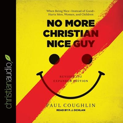 Digital No More Christian Nice Guy: When Being Nice--Instead of Good--Hurts Men, Women, and Children P. J. Ochlan