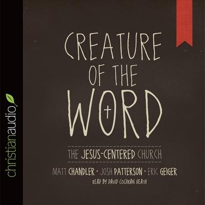 Audio Creature of the Word: The Jesus-Centered Church Eric Geiger