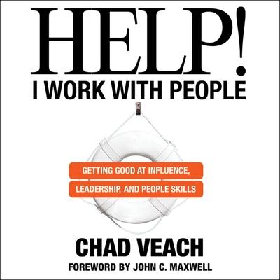 Audio Help! I Work with People Lib/E: Getting Good at Influence, Leadership, and People Skills Chad Veach