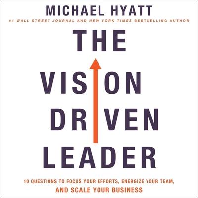 Digital The Vision-Driven Leader: 10 Questions to Focus Your Efforts, Energize Your Team, and Scale Your Business Michael Hyatt
