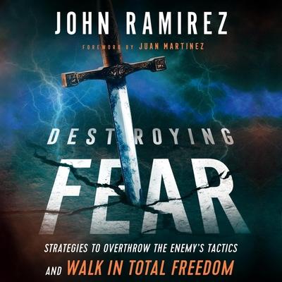 Audio Destroying Fear Lib/E: Strategies to Overthrow the Enemy's Tactics and Walk in Total Freedom Juan Martinez
