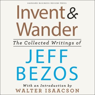 Audio Invent and Wander: The Collected Writings of Jeff Bezos, with an Introduction by Walter Isaacson Walter Isaacson