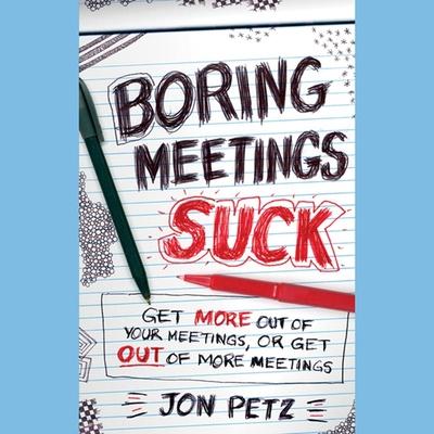 Audio Boring Meetings Suck: Get More Out of Your Meetings, or Get Out of More Meetings L. J. Ganser