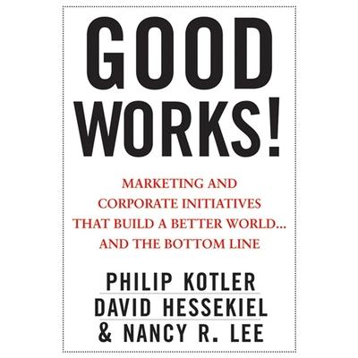 Digital Good Works!: Marketing and Corporate Initiatives That Build a Better World...and the Bottom Line David Hessekiel