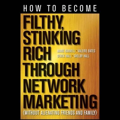 Audio How to Become Filthy, Stinking Rich Through Network Marketing Lib/E: Without Alienating Friends and Family Valerie Bates