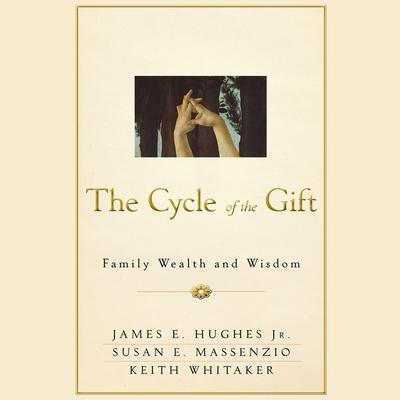 Audio The Cycle of the Gift Lib/E: Family Wealth and Wisdom James E. Hughes
