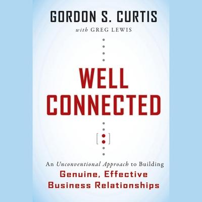 Audio Well Connected: An Unconventional Approach to Building Genuine, Effective Business Relationships Greg Lewis