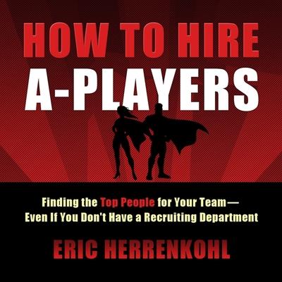 Hanganyagok How to Hire A-Players: Finding the Top People for Your Team- Even If You Don't Have a Recruiting Department Kevin Stillwell