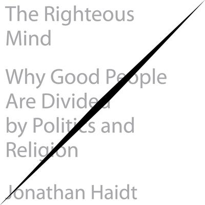 Audio The Righteous Mind Lib/E: Why Good People Are Divided by Politics and Religion Jonathan Haidt