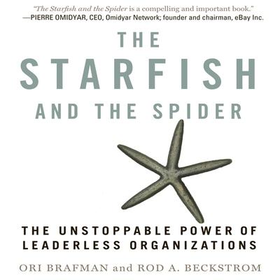 Digital The Starfish and the Spider: The Unstoppable Power of Leaderless Organizations Rod A. Beckstrom