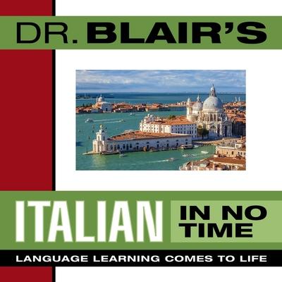Audio Dr. Blair's Italian in No Time: The Revolutionary New Language Instruction Method That's Proven to Work! Various Narrators
