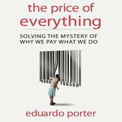 Audio The Price Everything: Solving the Mystery of Why We Pay What We Do Walter Dixon