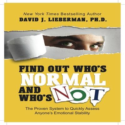 Digital Find Out Who's Normal and Who's Not: Proven Techniques to Quickly Uncover Anyone's Degree of Emotional Stability David J. Lieberman