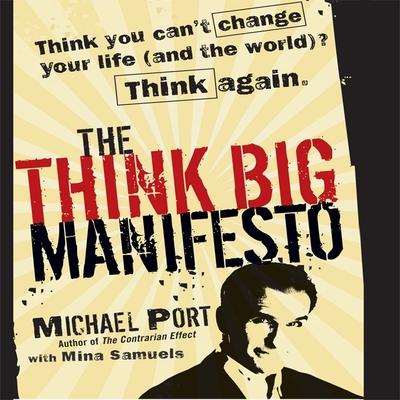 Audio The Think Big Manifesto: Think You Can't Change Your Life (and the World) Think Again Michael Port