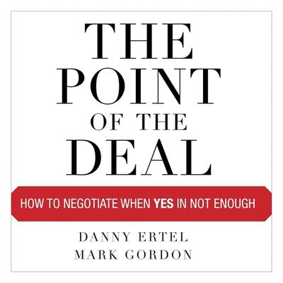 Digital The Point of the Deal: How to Negotiate When Yes Is Not Enough Mark Gordon