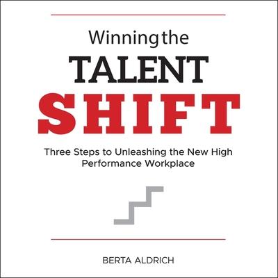 Audio Winning the Talent Shift Lib/E: Three Steps to Unleashing the New High Performance Workplace Randye Kaye