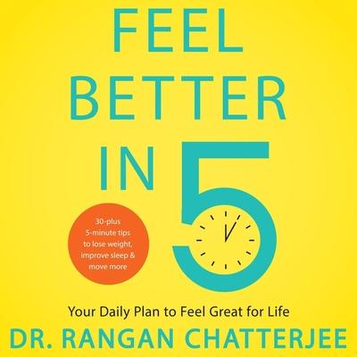 Audio Feel Better in 5 Lib/E: Your Daily Plan to Feel Great for Life Rangan Chatterjee