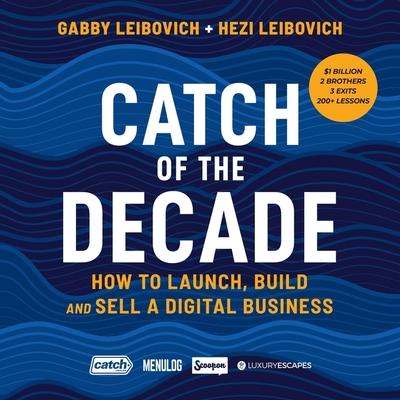 Audio Catch of the Decade: How to Launch, Build and Sell a Digital Business Hezi Leibovich