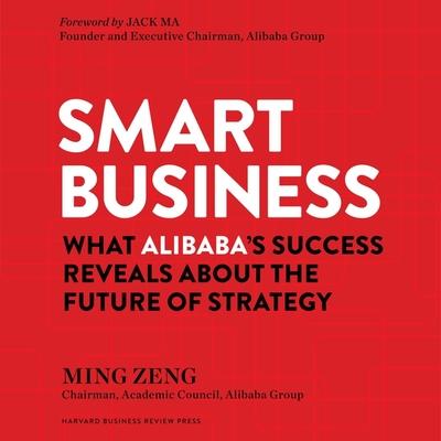 Audio Smart Business Lib/E: What Alibaba's Success Reveals about the Future of Strategy Neil Shah