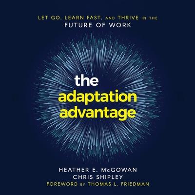 Audio The Adaptation Advantage Lib/E: Let Go, Learn Fast, and Thrive in the Future of Work Chris Shipley