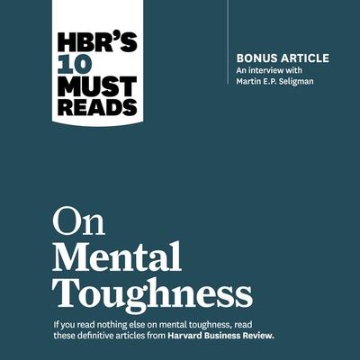 Digital Hbr's 10 Must Reads on Mental Toughness Martin E. P. Seligman