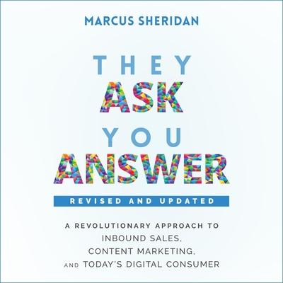 Audio They Ask, You Answer Lib/E: A Revolutionary Approach to Inbound Sales, Content Marketing, and Today's Digital Consumer, Revised & Updated Marcus Sheridan