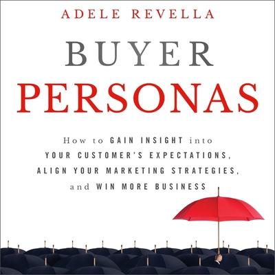Audio Buyer Personas: How to Gain Insight Into Your Customer's Expectations, Align Your Marketing Strategies, and Win More Business Pam Ward