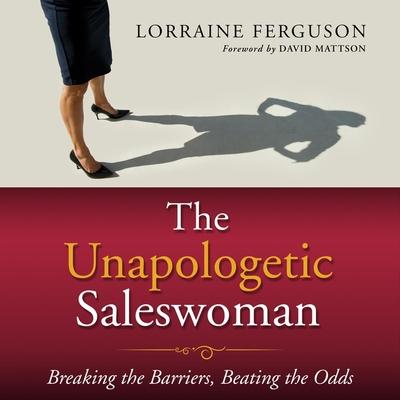 Audio The Unapologetic Saleswoman Lib/E: Breaking the Barriers, Beating the Odds Randye Kaye