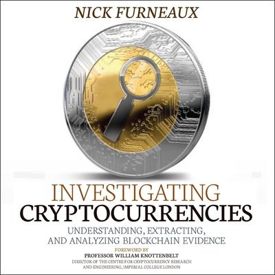 Audio Investigating Cryptocurrencies Lib/E: Understanding, Extracting, and Analyzing Blockchain Evidence Christopher Grove