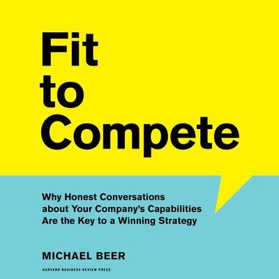 Audio Fit to Compete Lib/E: Why Honest Conversations about Your Company's Capabilities Are the Key to a Winning Strategy Barry Abrams